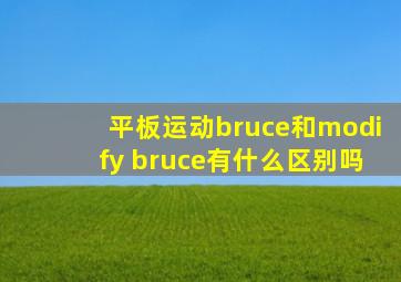 平板运动bruce和modify bruce有什么区别吗